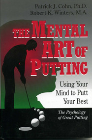 The Mental Art of Putting (Using Your Mind to Putt Your Best) by Patrick J. Cohn, PhD, Robert K. Winters, 9780912083872