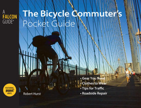 Bicycle Commuter's Pocket Guide (*Gear You Need * Clothes To Wear * Tips For Traffic * Roadside Repair) by Robert Hurst, 9780762751273