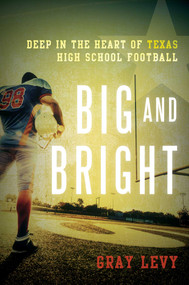 Big and Bright (Deep in the Heart of Texas High School Football) by Gray Levy, 9781630760892