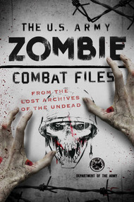 The U.S. Army Zombie Combat Files (From the Lost Archives of the Undead) by Adam Reger, Department of the Army, David Wheeler, 9781493029396