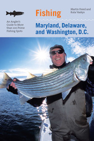 Fishing Maryland, Delaware, and Washington, D.C. (An Angler's Guide To More Than 100 Fresh And Saltwater Fishing Spots) by Martin Freed, Ruta Vaskys, 9780762744459