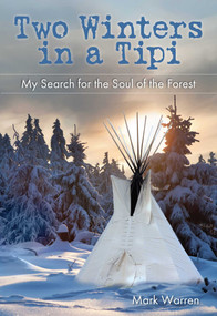 Two Winters in a Tipi (My Search For The Soul Of The Forest) by Mark Warren, 9780762779222