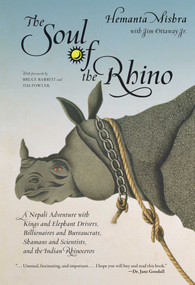 Soul of the Rhino (A Nepali Adventure With Kings And Elephant Drivers, Billionaires And Bureaucrats, Shamans And Scientists And The Indian Rhinoceros) by Hemanta Mishra, Jim Fowler, Bruce Babbitt, Jim Ottaway, 9781599211466