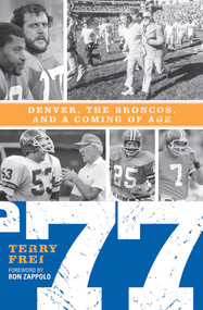 77 (Denver, The Broncos, and a Coming of Age) by Terry Frei, 9781589794498