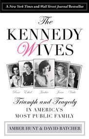 Kennedy Wives (Triumph and Tragedy in America's Most Public Family) by Amber Hunt, David Batcher, 9781493009602