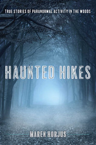 Haunted Hikes (Real Life Stories of Paranormal Activity in the Woods) by Maren Horjus, 9781493030644