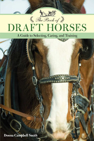 The Book of Draft Horses (A Guide to Selecting, Caring, and Training) by Donna Campbell Smith, 9781493022472