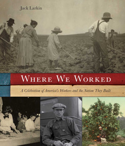 Where We Worked (A Celebration Of America's Workers And The Nation They Built) by Jack Larkin, 9781599219608