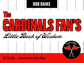 The Cardinals Fan's Little Book of Wisdom (101 Truths...Learned the Hard Way) by Rob Rains, 9781888698497