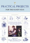 Practical Projects for the Handy Man (Over 700 Projects Including A Hammock, Kite, Toaster, Sundial, Lantern, Swimming Pool, Camera, And Much More) by Editors of Popular Mechanics Press, David Stiles, 9781599211732