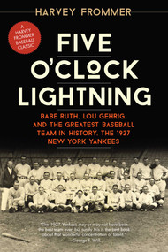 Five O'Clock Lightning (Babe Ruth, Lou Gehrig, and the Greatest Baseball Team in History, the 1927 New York Yankees) by Harvey Frommer, 9781630760045