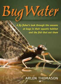 BugWater (A Fly Fisher's Look Through the Seasons at Bugs in Their Aquatic Habitat and the Fish That Eat Them) by Arlen Thomason, 9780811719728