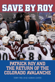 Save by Roy (Patrick Roy and the Return of the Colorado Avalanche) by Terry Frei, Adrian Dater, 9781630760007
