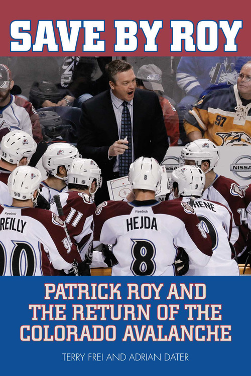 Save by Roy (Patrick Roy and the Return of the Colorado Avalanche) by Terry Frei, Adrian Dater, 9781630760007