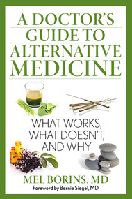 A Doctor's Guide to Alternative Medicine (What Works, What Doesn't, and Why) by Mel Borins, Bernie Siegel, 9781493005956