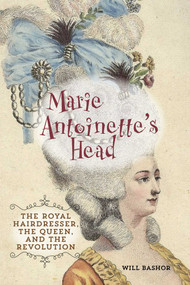 Marie Antoinette's Head (The Royal Hairdresser, The Queen, And The Revolution) - 9780762791538 by Will Bashor, 9780762791538