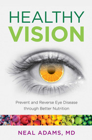 Healthy Vision (Prevent and Reverse Eye Disease through Better Nutrition) by Neal Adams, 9781493006076