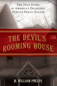 Devil's Rooming House (The True Story Of America's Deadliest Female Serial Killer) by M.  William Phelps, 9781599216010