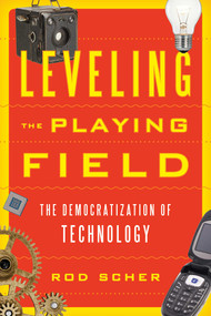 Leveling the Playing Field (The Democratization of Technology) by Rod Scher, 9781442239265