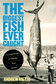 Biggest Fish Ever Caught (A Long String Of (Mostly) True Stories) by Andrew Vietze, 9780762782574