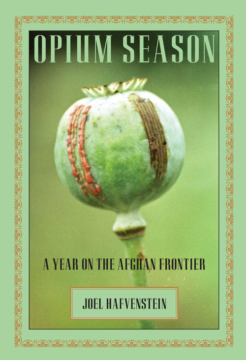Opium Season (A Year On The Afghan Frontier) by Joel Hafvenstein, 9781599211312