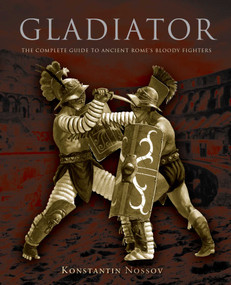Gladiator (The Complete Guide To Ancient Rome's Bloody Fighters) by Konstantin Nossov, 9780762773930