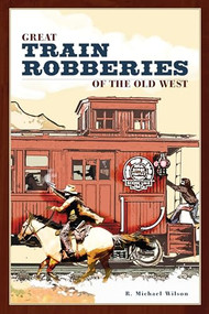 Great Train Robberies of the Old West by R. Michael Wilson, 9780762741502