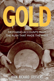 Gold (Firsthand Accounts From The Rush That Made The West) by John Richard Stephens, 9780762791507