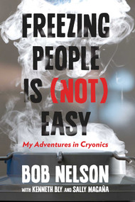 Freezing People Is (Not) Easy (My Adventures In Cryonics) by Bob Nelson, Kenneth Bly, Sally Magana, 9780762792955