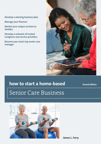 How to Start a Home-Based Senior Care Business by James L. Ferry, 9781493007677