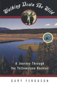 Walking Down the Wild (A Journey Through The Yellowstone Rockies) by Gary Ferguson, 9781560445753