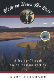 Walking Down the Wild (A Journey Through The Yellowstone Rockies) by Gary Ferguson, 9781560445753