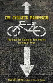 Cyclist's Manifesto (The Case For Riding On Two Wheels Instead Of Four) by Robert Hurst, 9780762751280