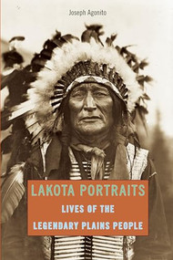 Lakota Portraits (Lives Of The Legendary Plains People) by Joseph Agonito, 9780762772124