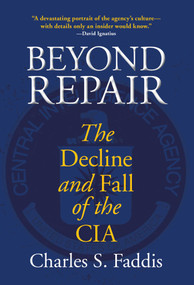 Beyond Repair (The Decline And Fall Of The Cia) - 9780762761234 by Charles Faddis, 9780762761234
