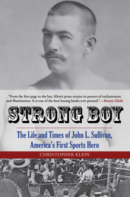 Strong Boy (The Life and Times of John L. Sullivan, America's First Sports Hero) by Christopher Klein, 9780762788385