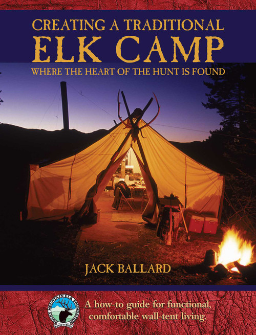 Creating a Traditional Elk Camp (Where The Heart Of The Hunt Is Found) by Jack Ballard, 9781592288212