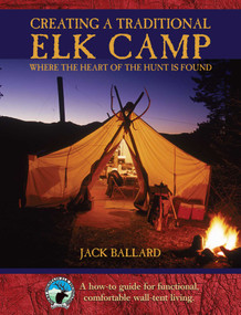 Creating a Traditional Elk Camp (Where The Heart Of The Hunt Is Found) by Jack Ballard, 9781592288212
