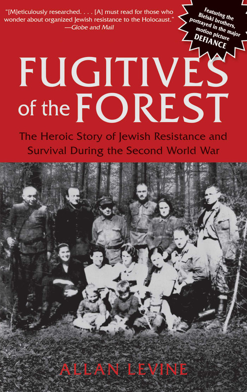 Fugitives of the Forest (The Heroic Story Of Jewish Resistance And Survival During The Second World War) by Allan Levine, 9781599219684