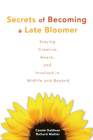 Secrets of Becoming a Late Bloomer (Staying Creative, Aware, and Involved in Midlife and Beyond) by Connie Goldman, Richard Mahler, 9781577491705