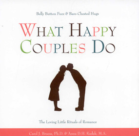 What Happy Couples Do (Belly Button Fuzz & Bare-Chested Hugs--The Loving Little Rituals of Romance) by Carol J. Bruess, Anna D.H. Kudak, 9781577491729
