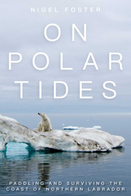 On Polar Tides (Paddling and Surviving the Coast of Northern Labrador) by Nigel Foster, 9781493025688