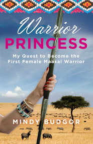 Warrior Princess (My Quest To Become The First Female Maasai Warrior) by Mindy Budgor, 9780762786039