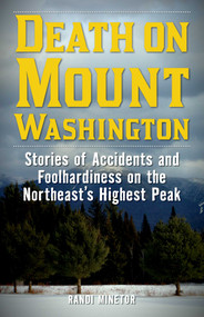 Death on Mount Washington (Stories of Accidents and Foolhardiness on the Northeast's Highest Peak) by Randi Minetor, 9781493032075