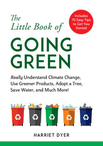 The Little Book of Going Green (Really Understand Climate Change, Use Greener Products, Adopt a Tree, Save Water, and Much More!) by Harriet Dyer, 9781510741737