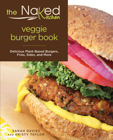 Naked Kitchen Veggie Burger Book (Delicious Plant-Based Burgers, Fries, Sides, And More) by Sarah Davies, Kristy Taylor, 9780762793297