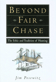 Beyond Fair Chase (The Ethic and Tradition of Hunting) by Jim Posewitz, 9781560442837
