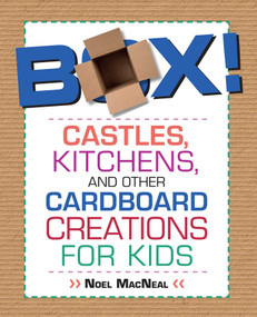 Box! (Castles, Kitchens, And Other Cardboard Creations For Kids) by Noel Macneal, 9780762787777