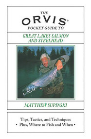 Orvis Pocket Guide to Great Lakes Salmon and Steelhead (Tips, Tactics, And Techniques * Plus, Where To Fish And When) by Matthew Supinski, 9781592282050