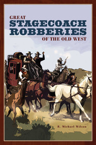 Great Stagecoach Robberies of the Old West by R. Michael Wilson, 9780762741274